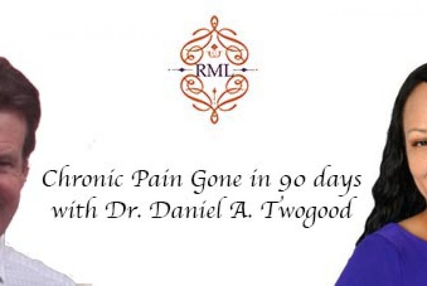 Chronic Pain Gone in 90 days with Dr. Daniel A. Twogood