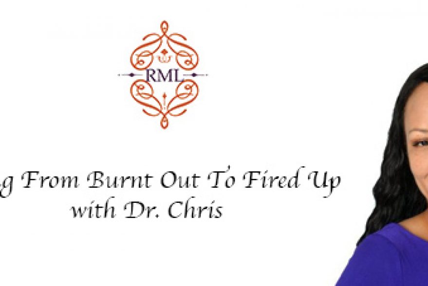 Going From Burnt Out To Fired Up with Dr. Chris