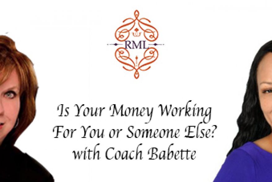 Is Your Money Working For You or Someone Else with Coach Babette