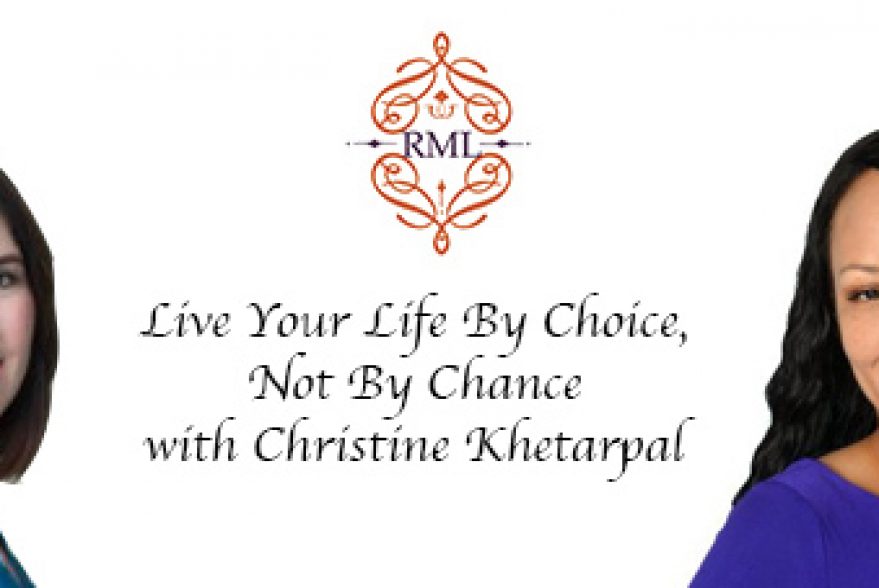 Live Your Life By Choice, Not By Chance with Christine Khetarpal
