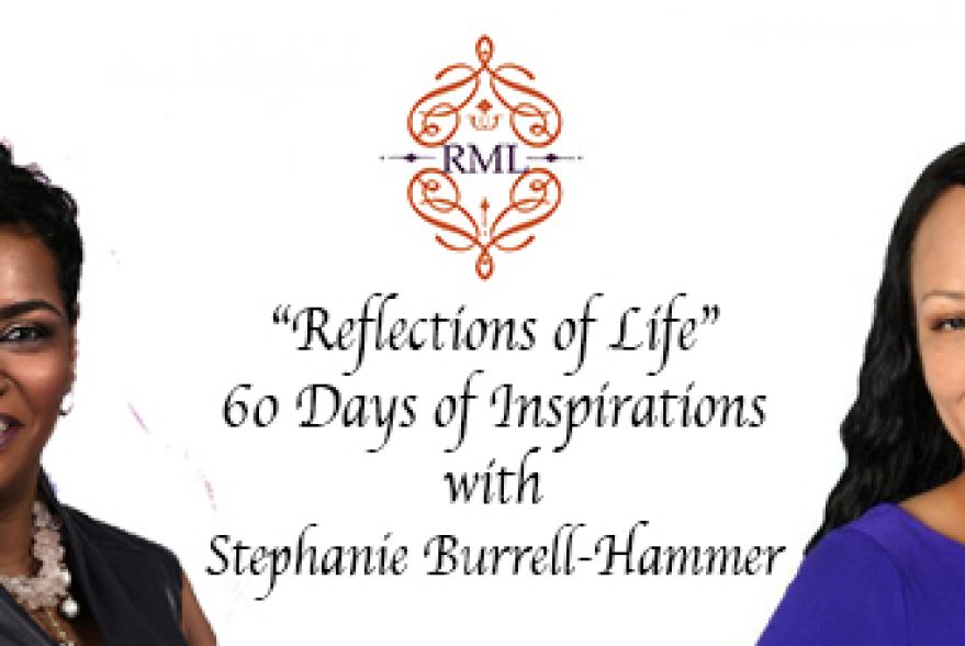 “Reflections of Life” 60 Days of Inspirations with Stephanie Burrell-Hammer