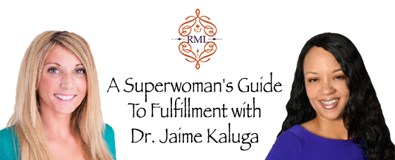 A Superwoman’s Guide To Fulfillment with Dr. Jaime Kaluga